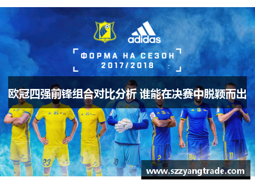 欧冠四强前锋组合对比分析 谁能在决赛中脱颖而出